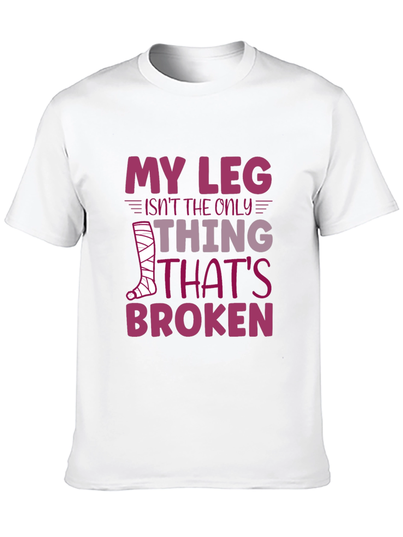My Leg Isnt the Only Thing Broken T-Shirt