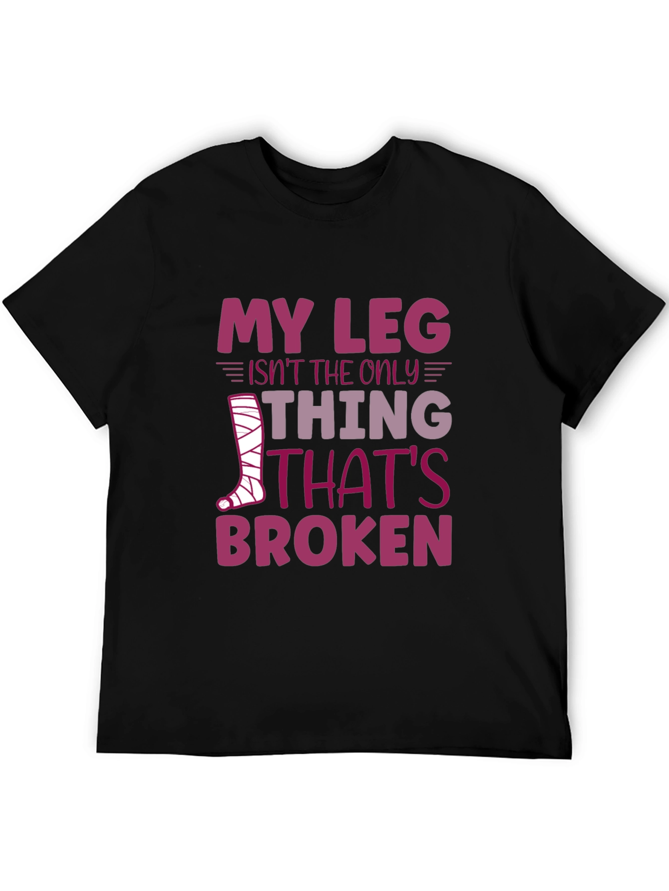 My Leg Isnt the Only Thing Broken T-Shirt