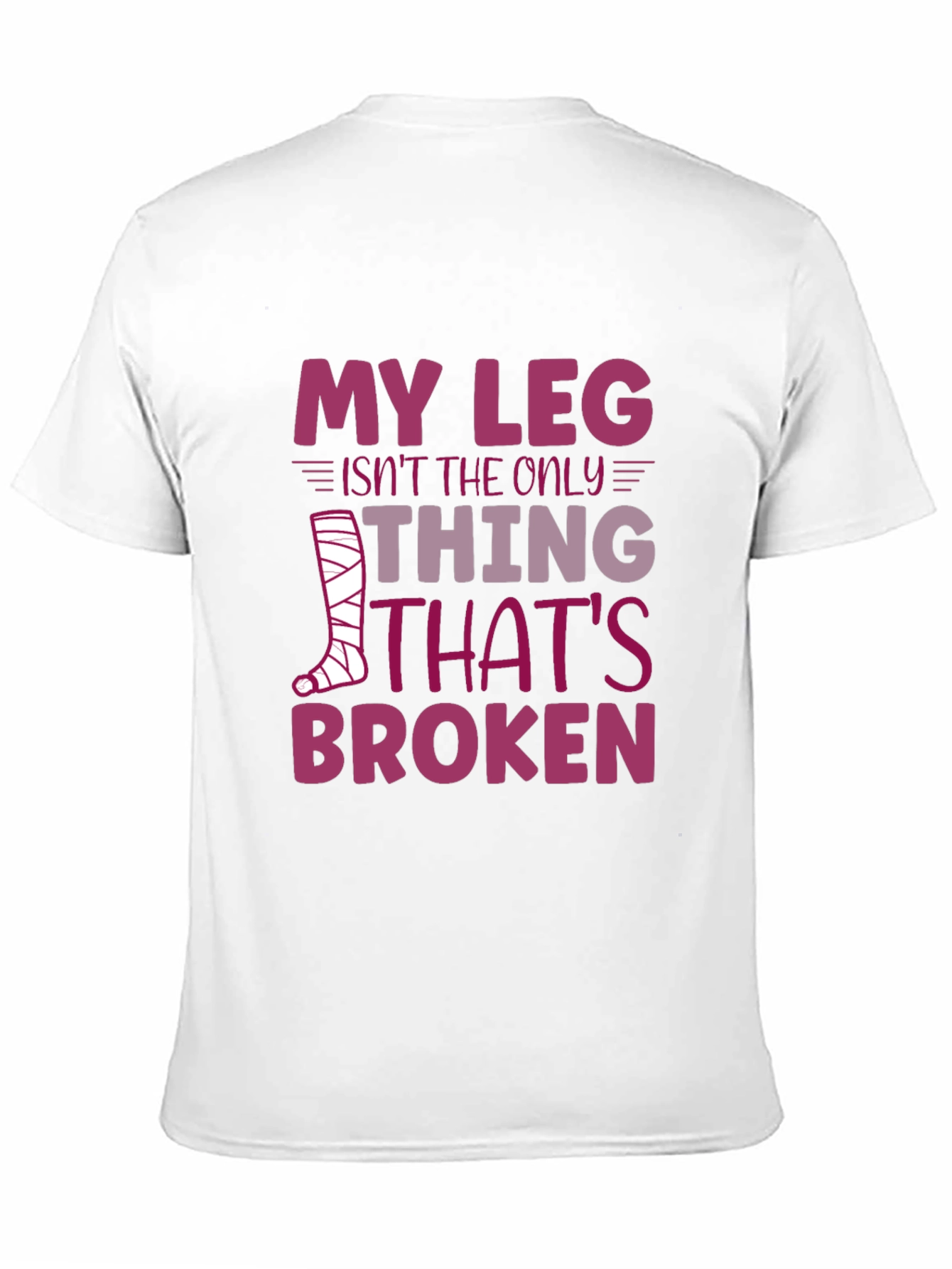 My Leg Isnt the Only Thing Broken T-Shirt