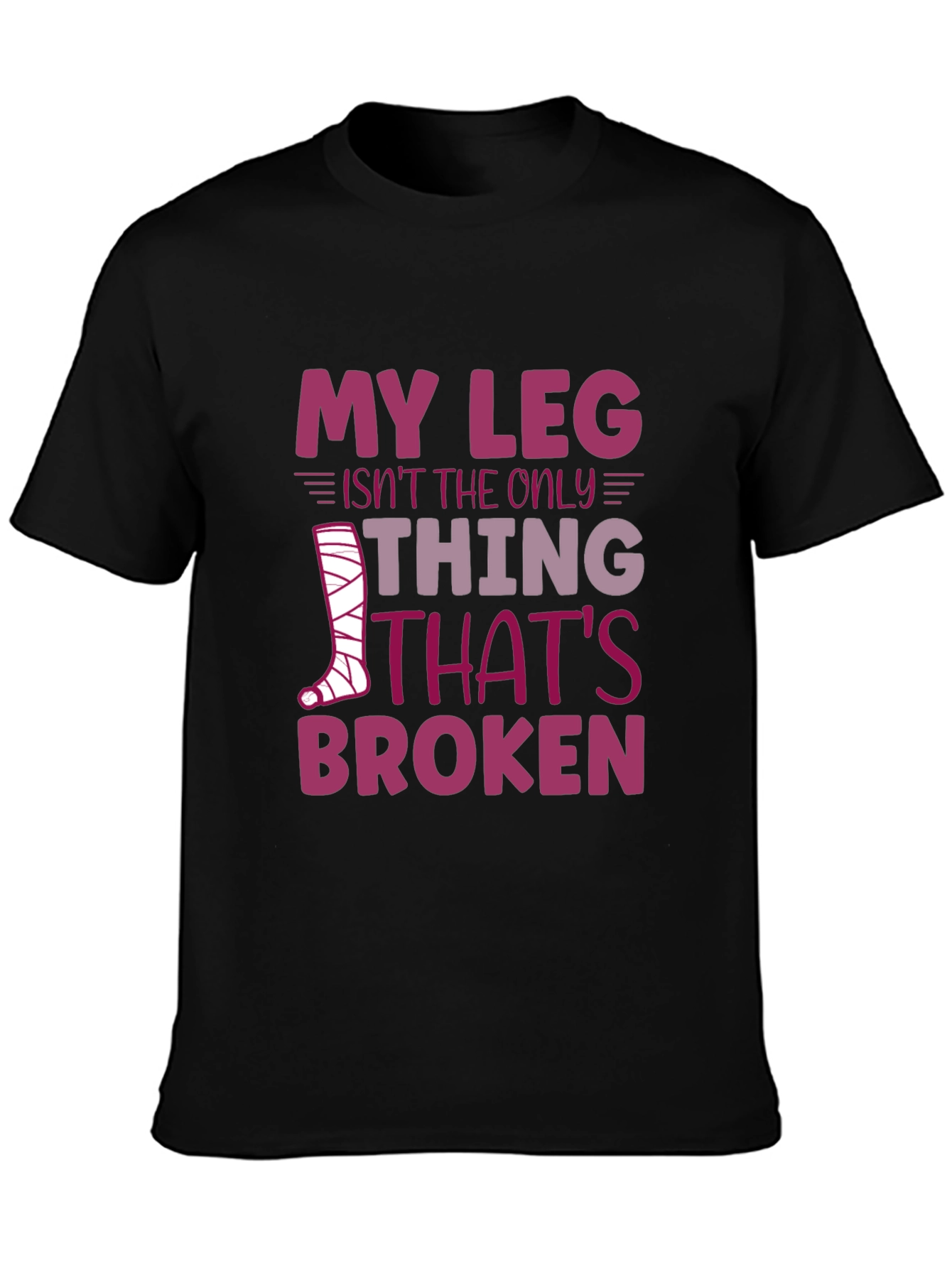 My Leg Isnt the Only Thing Broken T-Shirt