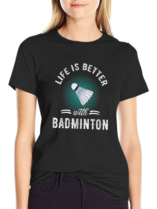Badminton T-Shirt: Life is Better with Badminton
