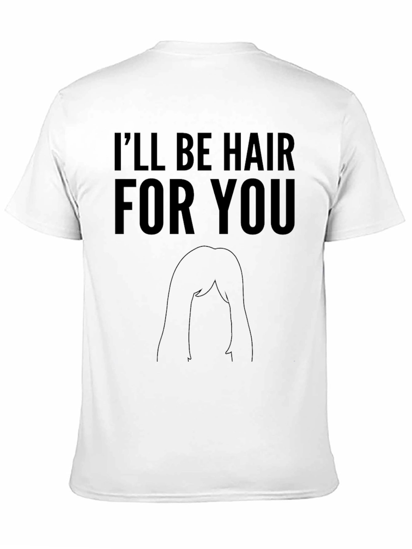 Ill Be Hair For You Graphic T-Shirt