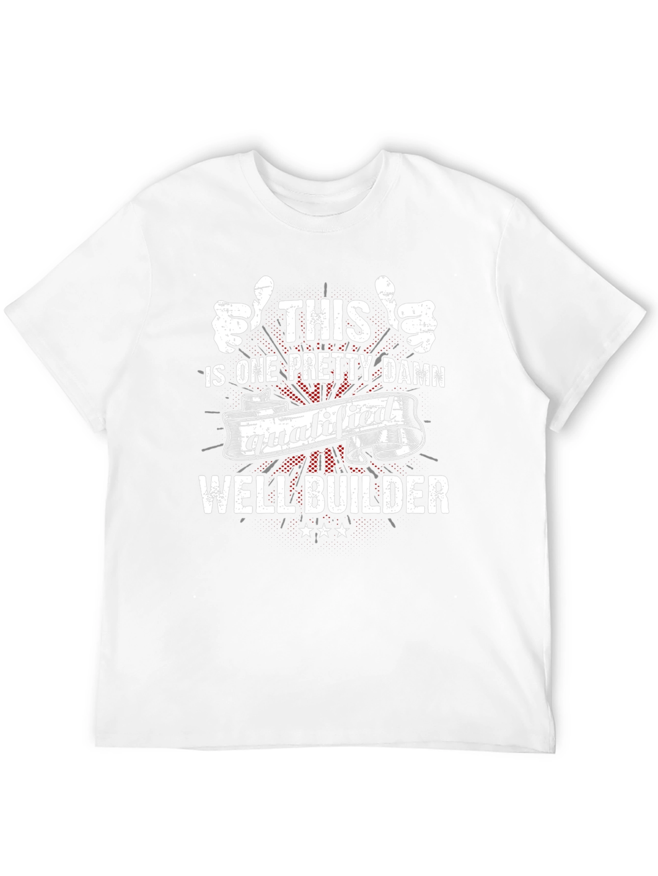 Well Builder T-Shirt - This Ones Qualified!