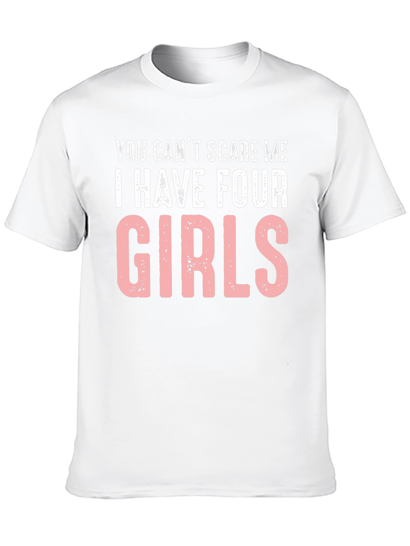 You Cant Scare Me I Have Four Girls T-Shirt