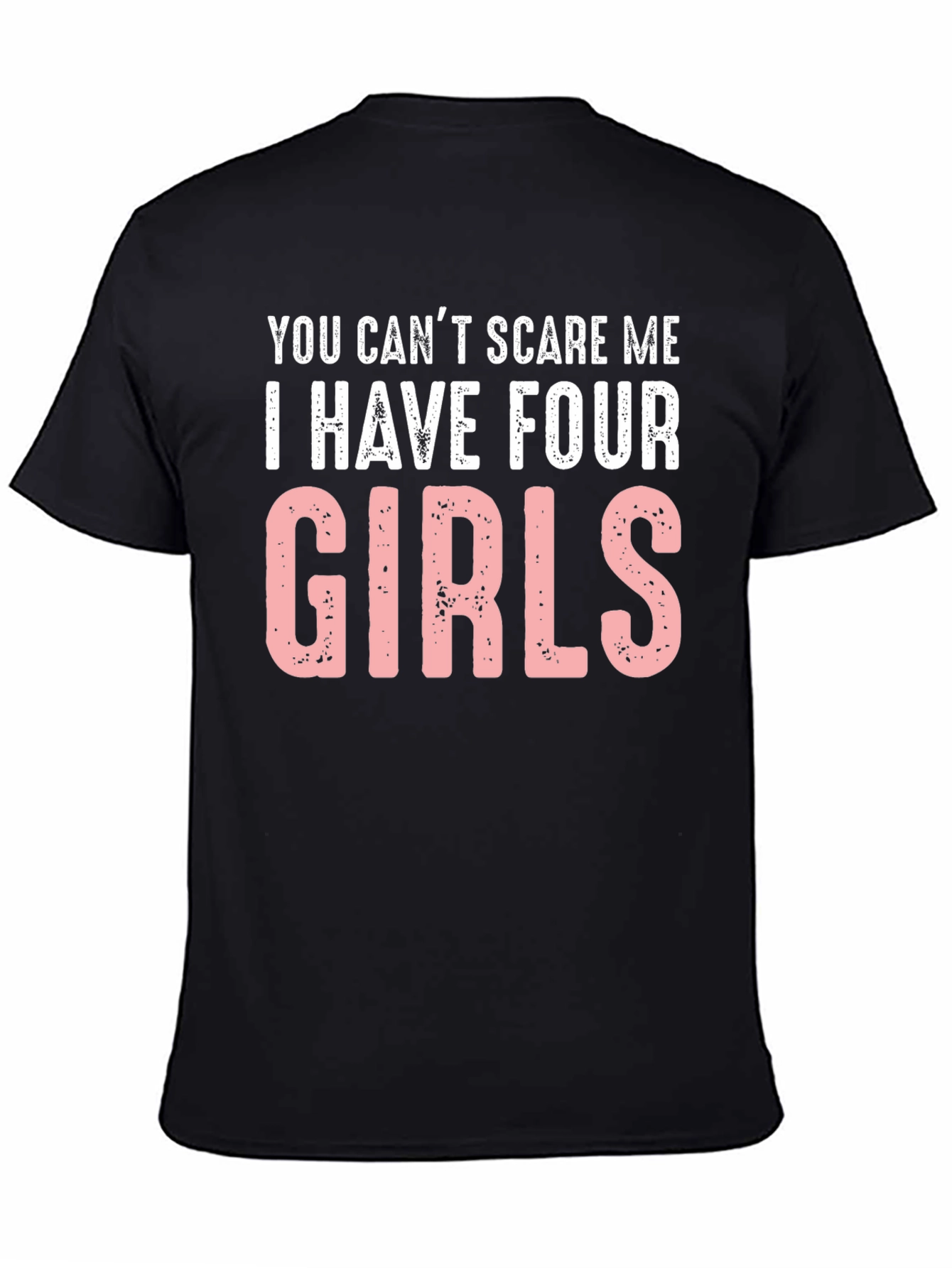 You Cant Scare Me I Have Four Girls T-Shirt