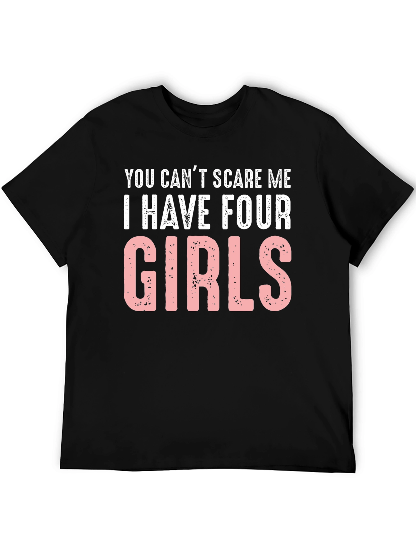 You Cant Scare Me I Have Four Girls T-Shirt