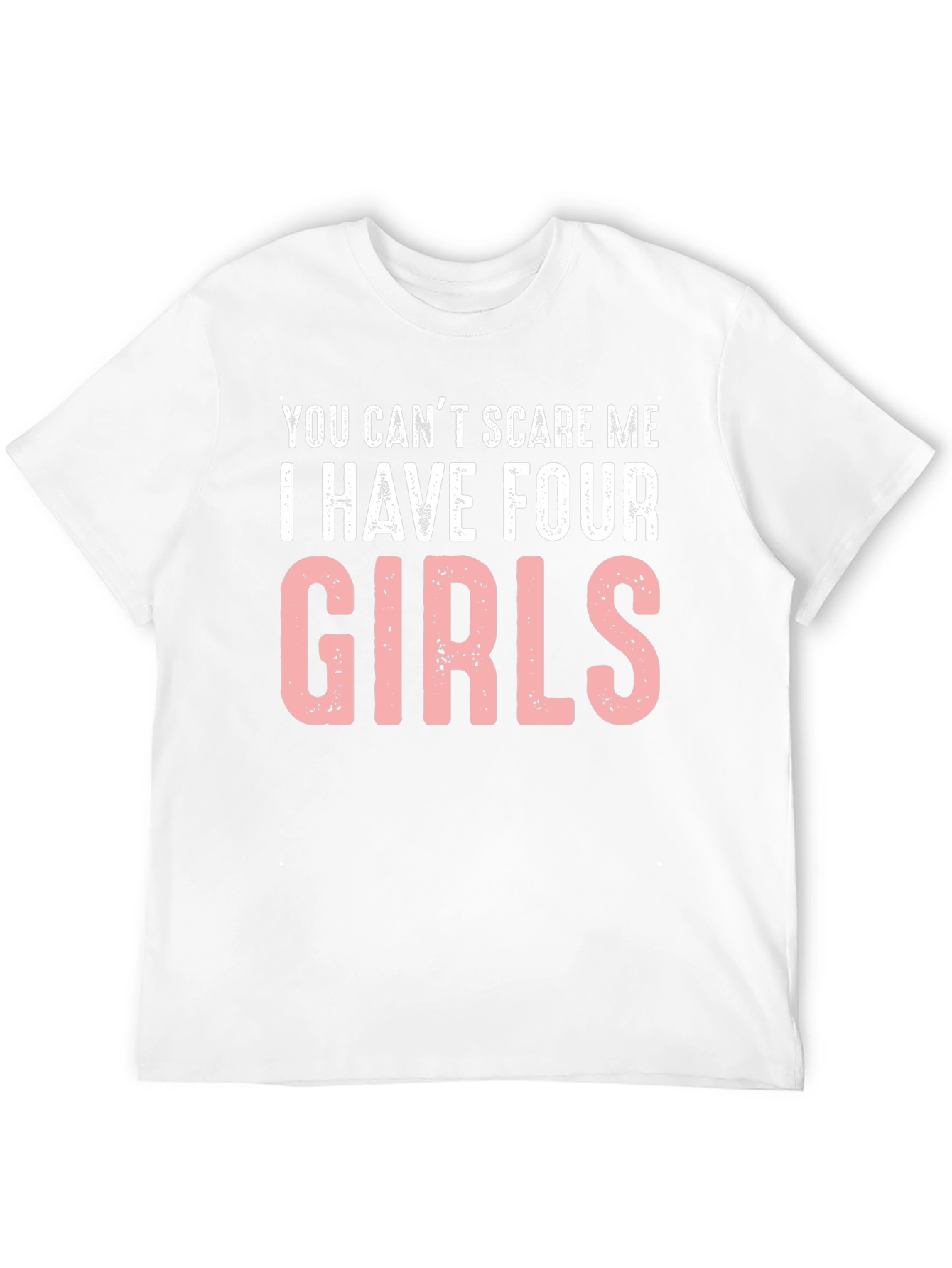You Cant Scare Me I Have Four Girls T-Shirt