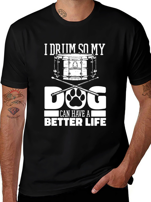 I Drum So My Dog Can Have a Better Life T-Shirt