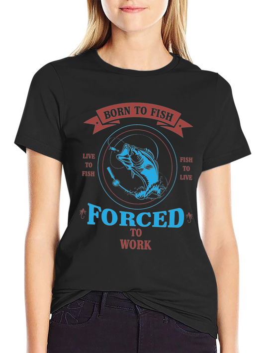 Born to Fish T-Shirt - Forced to Work Tee