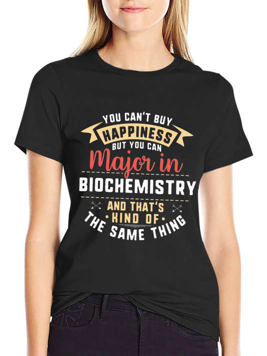 Biochemistry Major T-Shirt: Cant Buy Happiness?