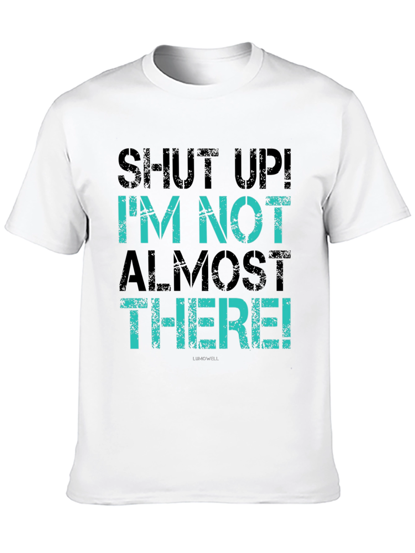 Shut Up! Im Not Almost There T-Shirt