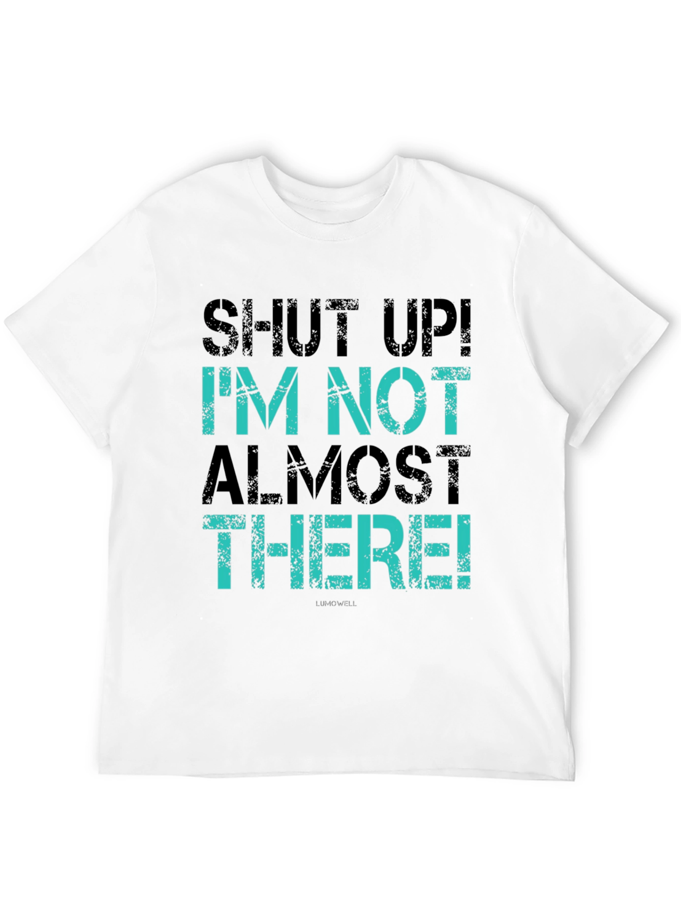 Shut Up! Im Not Almost There T-Shirt