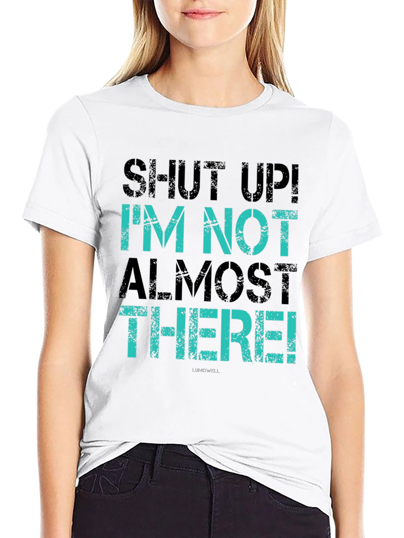 Shut Up! Im Not Almost There T-Shirt