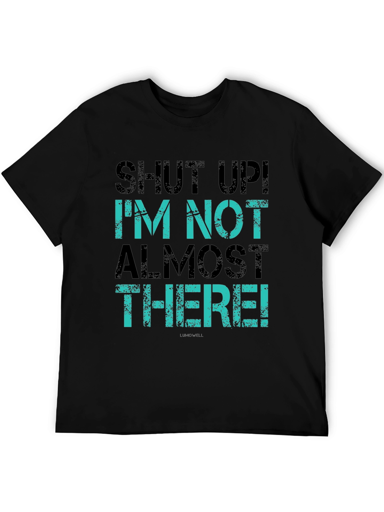 Shut Up! Im Not Almost There T-Shirt