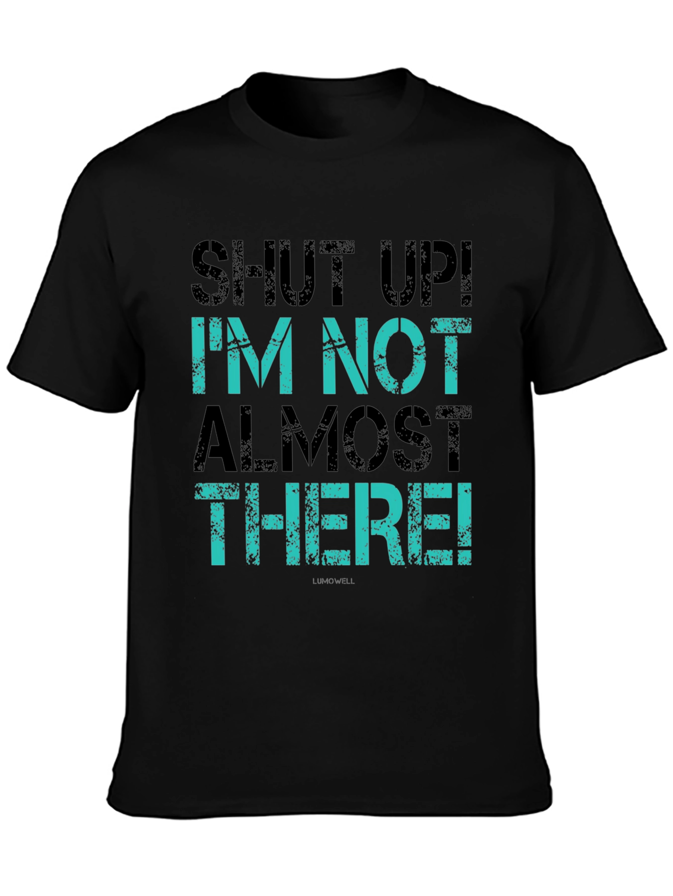 Shut Up! Im Not Almost There T-Shirt