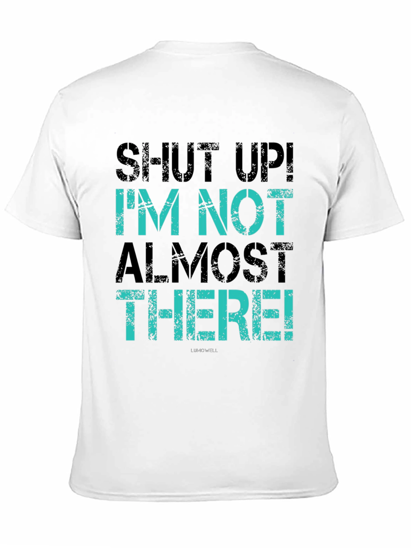 Shut Up! Im Not Almost There T-Shirt