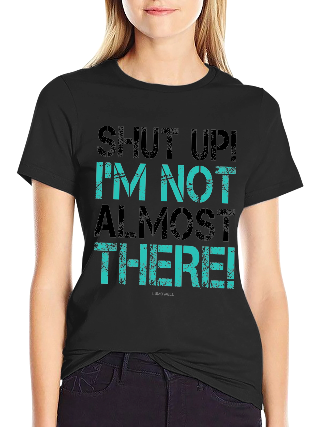 Shut Up! Im Not Almost There T-Shirt