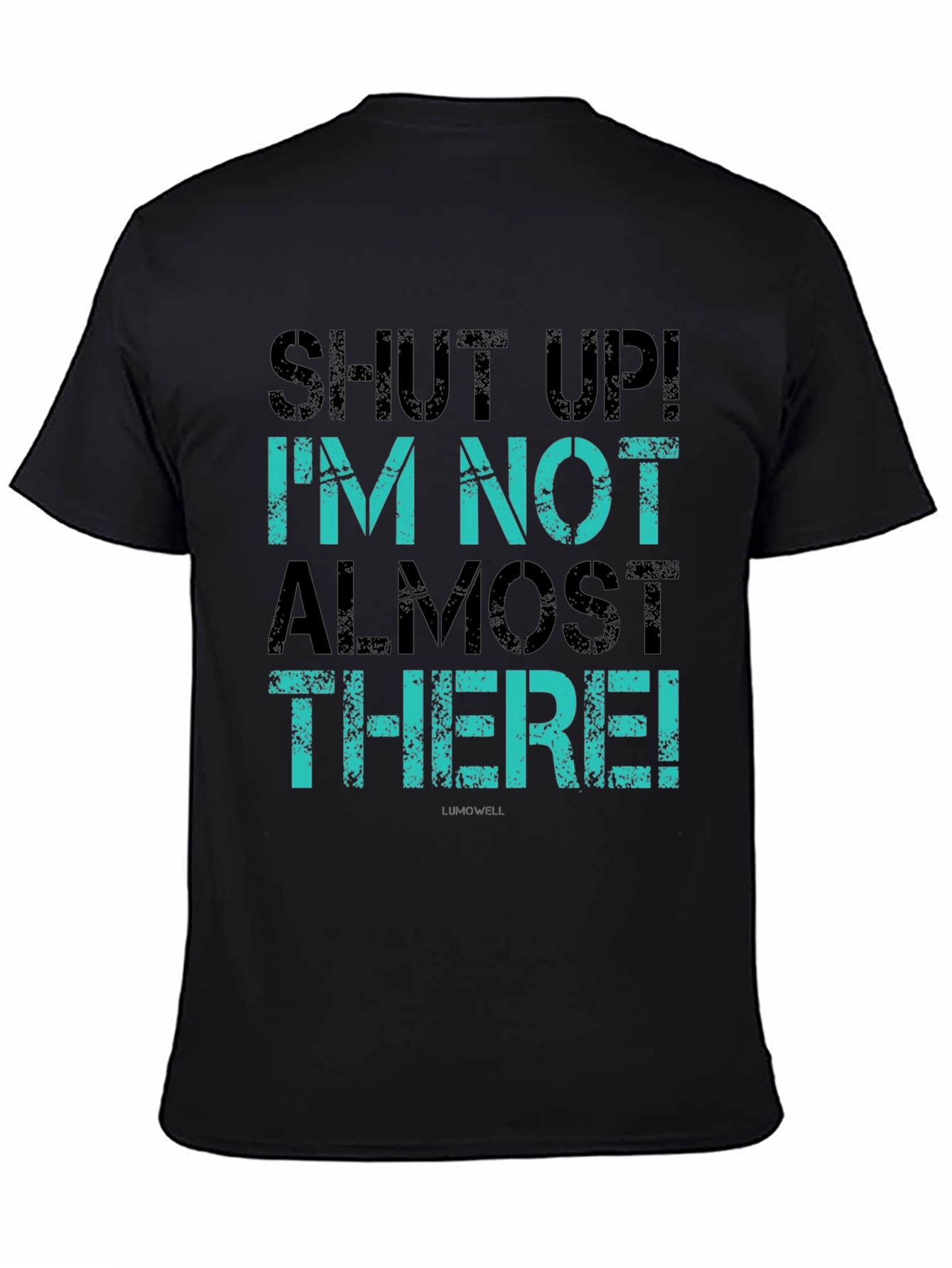 Shut Up! Im Not Almost There T-Shirt