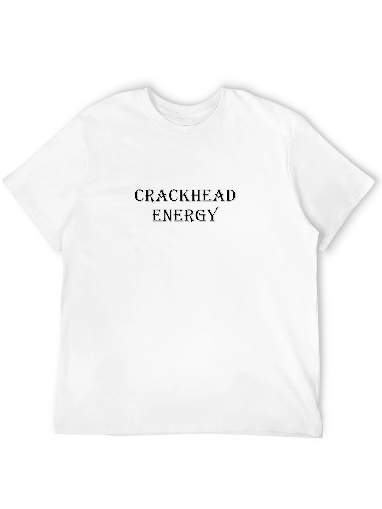Crackhead Energy T-Shirt - Dark Humor Tee