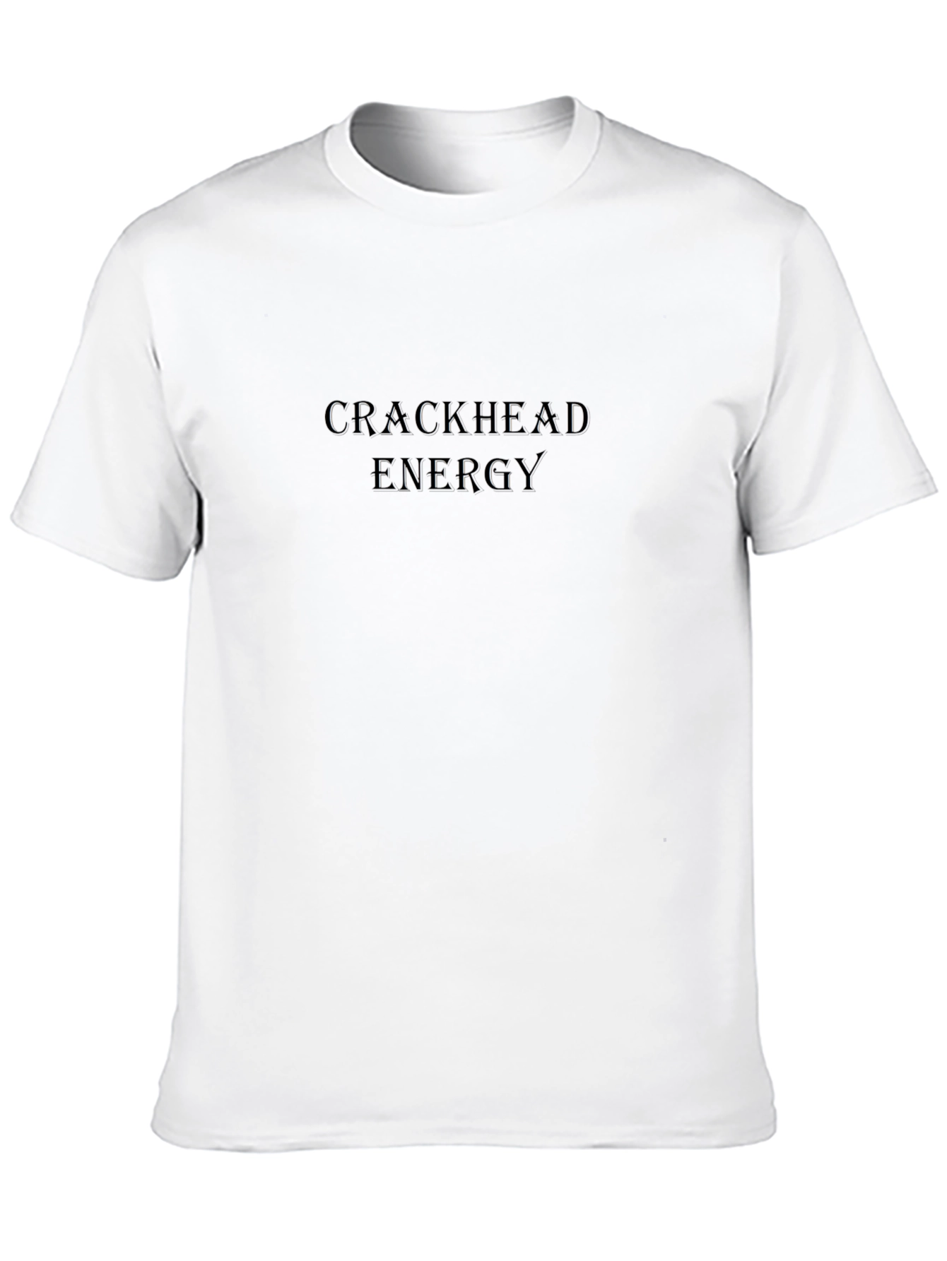 Crackhead Energy T-Shirt - Dark Humor Tee