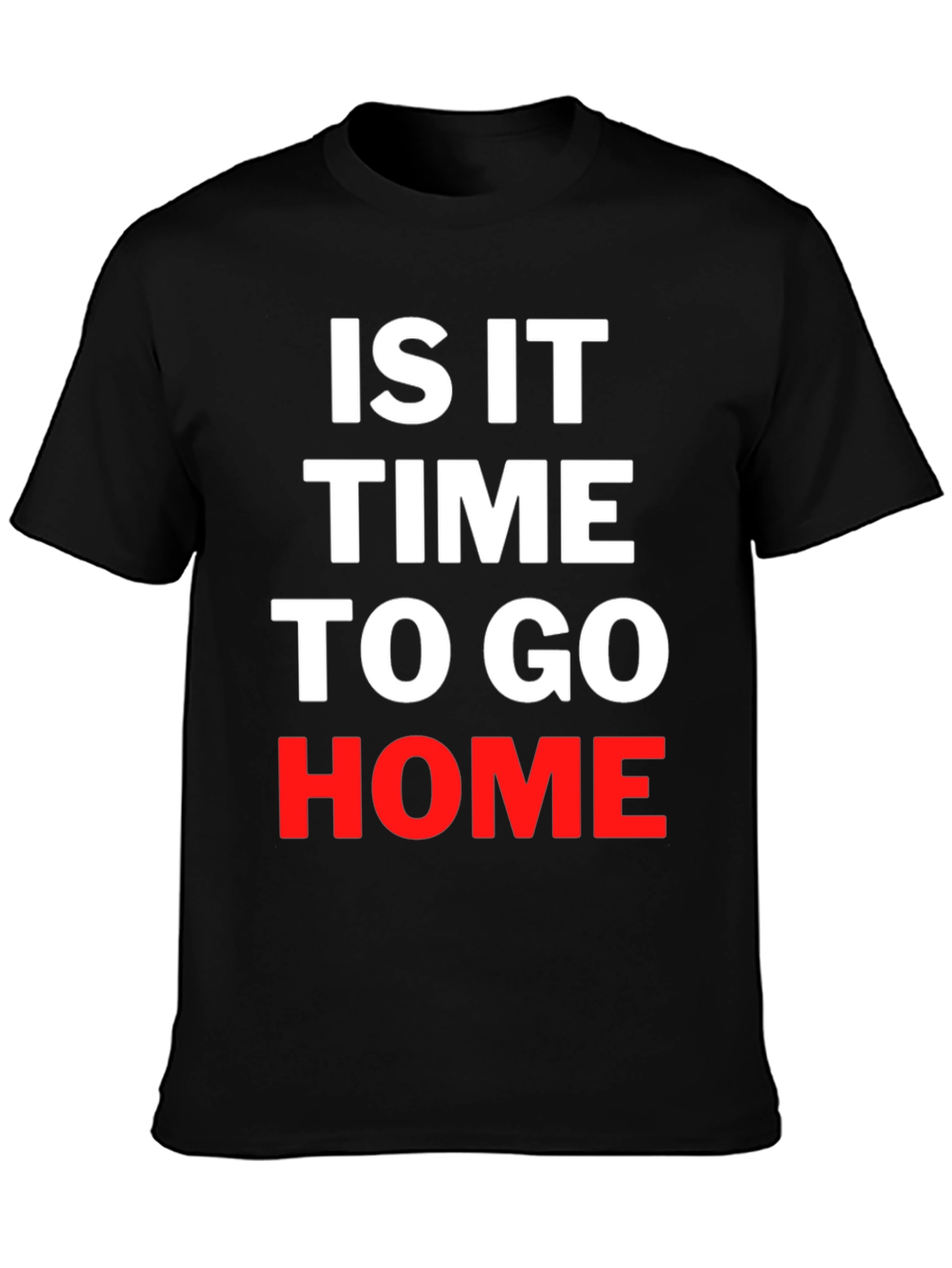Is It Time To Go Home Black T-Shirt