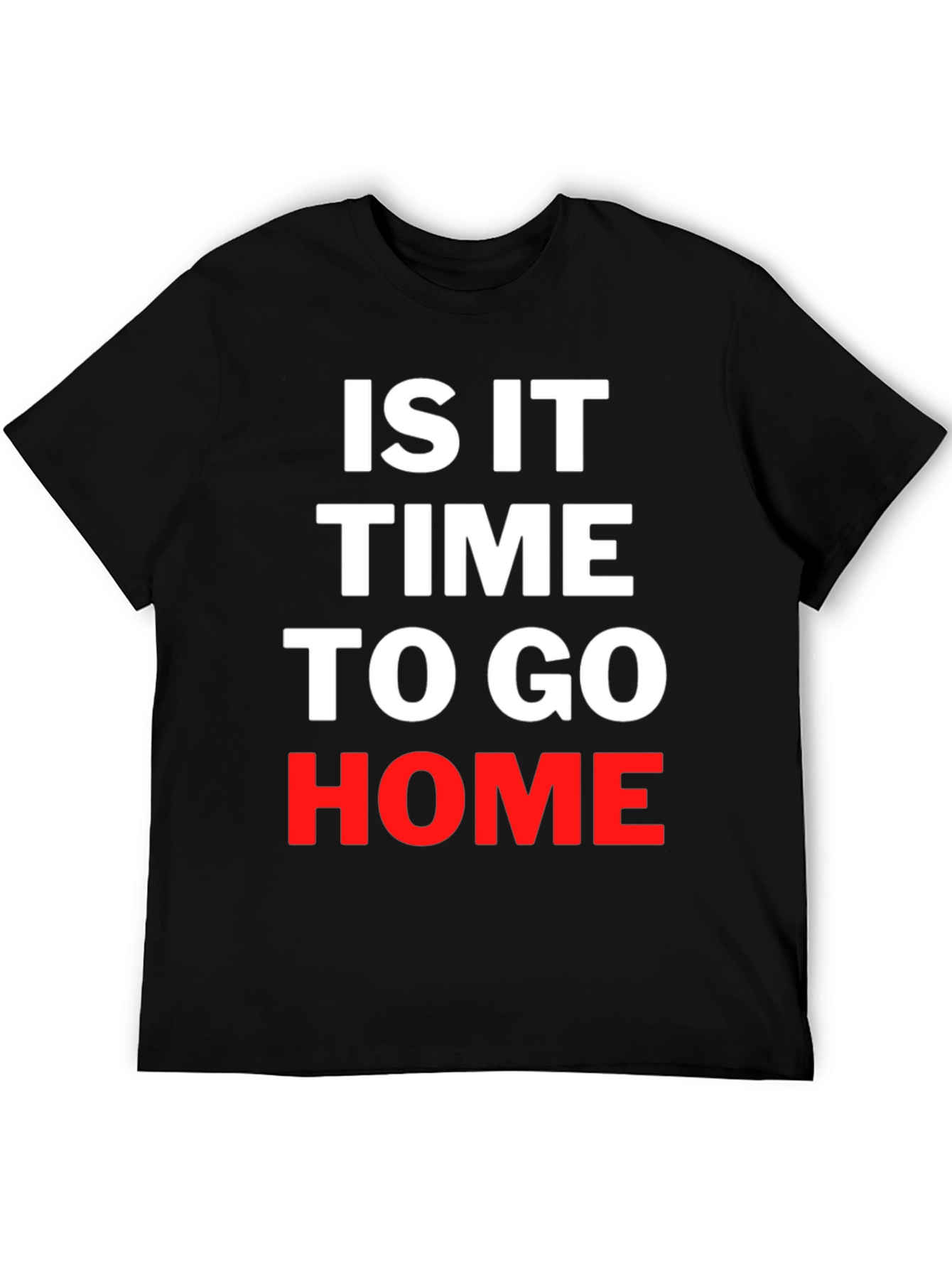 Is It Time To Go Home Black T-Shirt