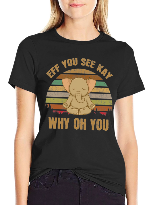 Eff You See Kay Why Oh You - Funny Elephant T-Shirt