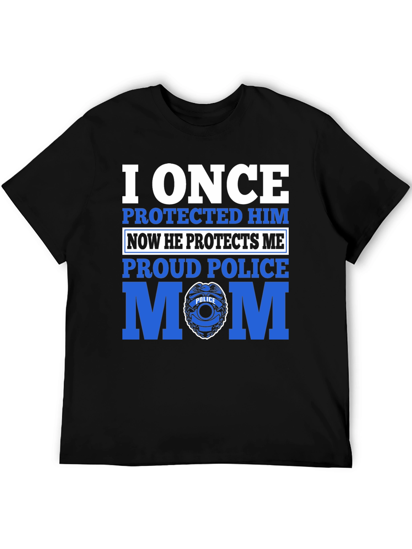 Proud Police Mom T-Shirt - I Once Protected Him
