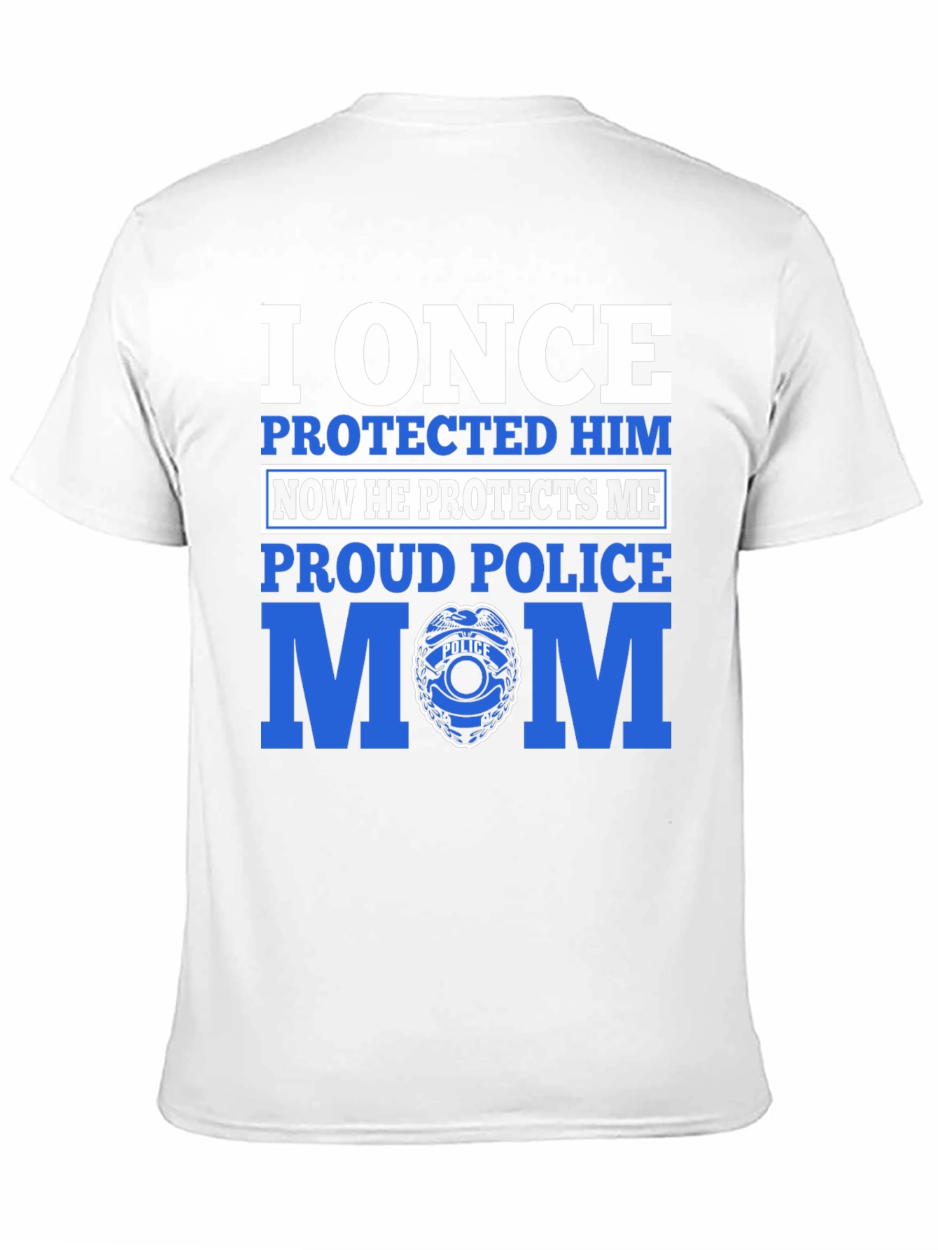 Proud Police Mom T-Shirt - I Once Protected Him
