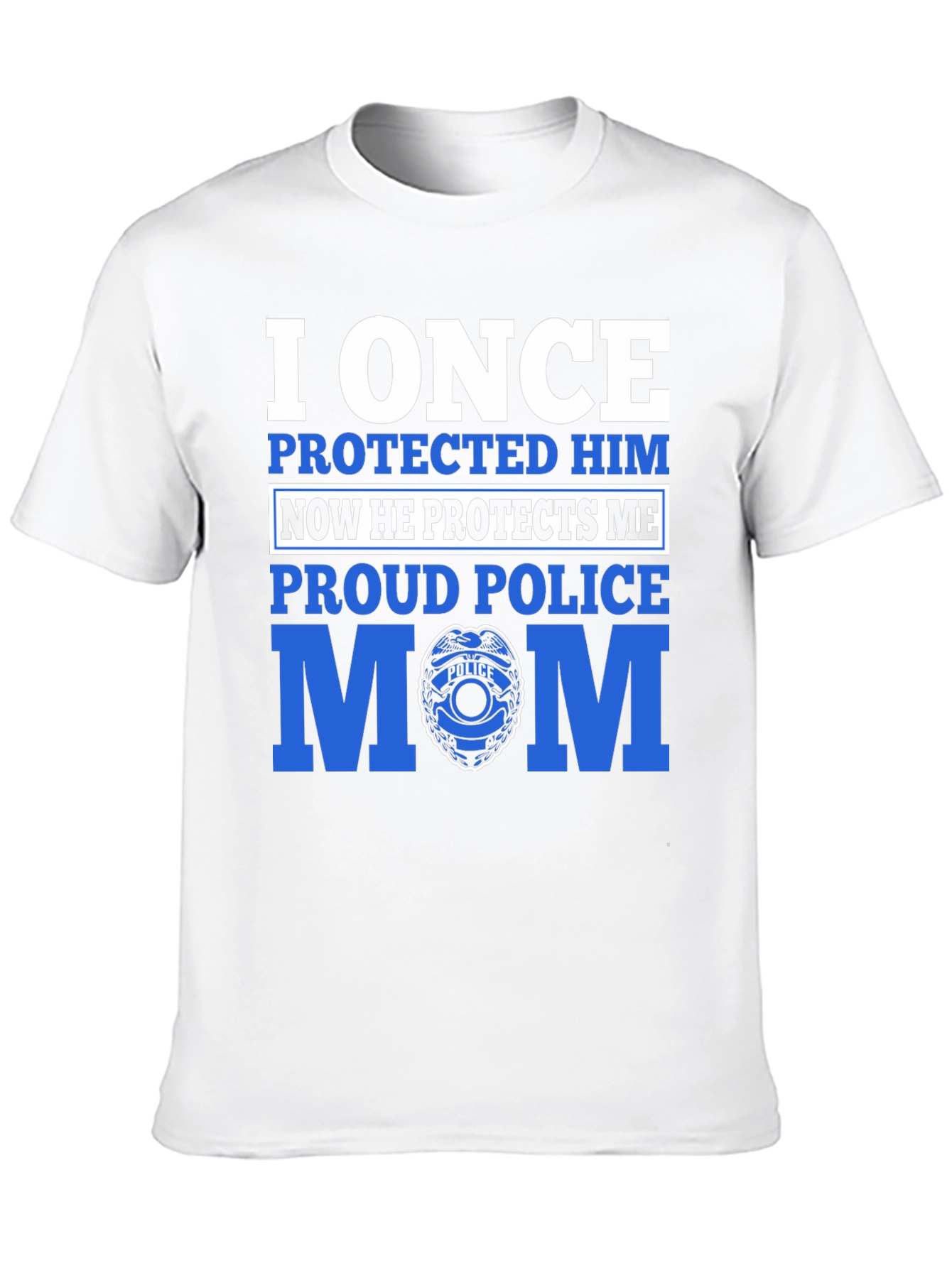 Proud Police Mom T-Shirt - I Once Protected Him