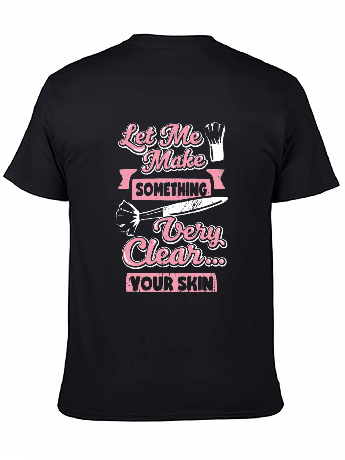 Makeup Artist T-Shirt: Let Me Make Something Very Clear