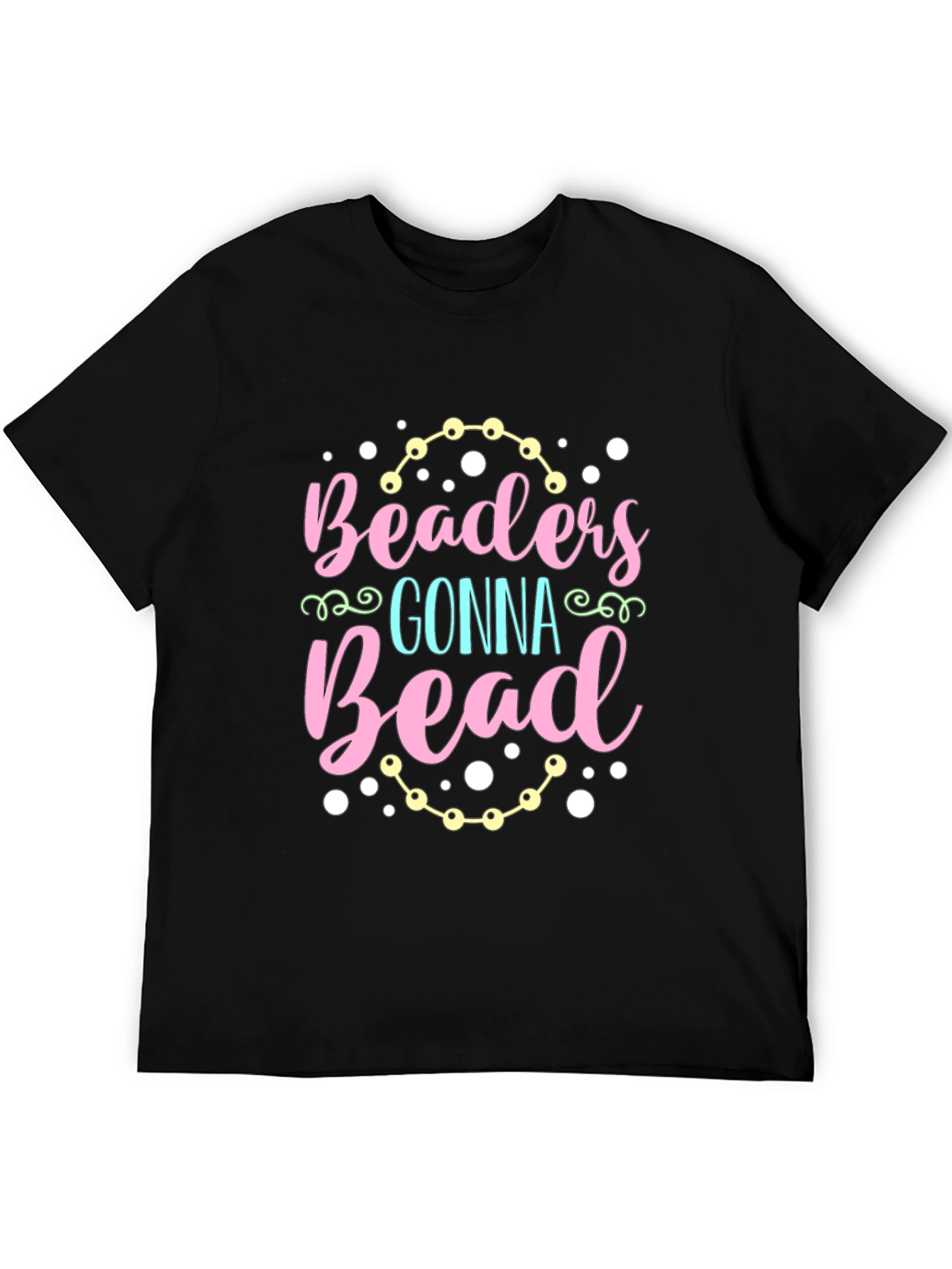 Beaders Gonna Bead T-Shirt - Crafty Tee