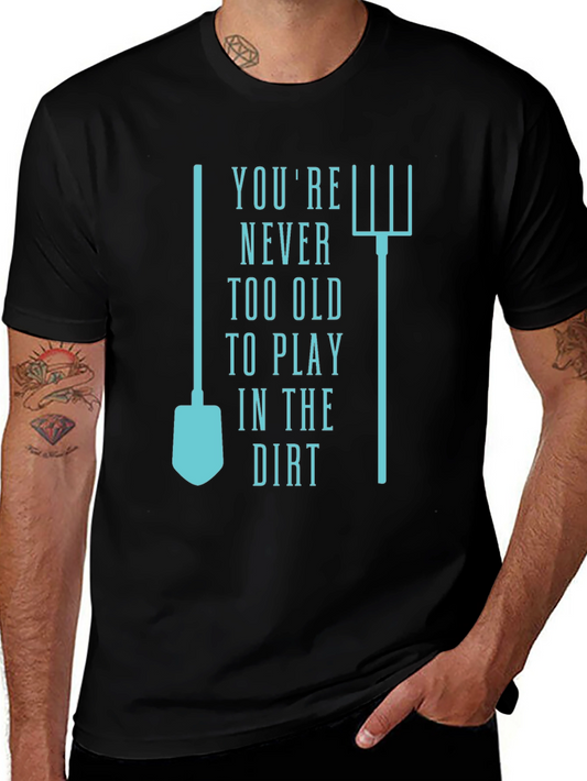 Gardening T-Shirt: Never Too Old to Play in the Dirt