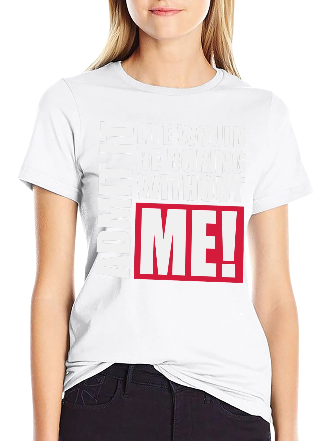 Funny Graphic Tee - Admit It Life Needs Me!