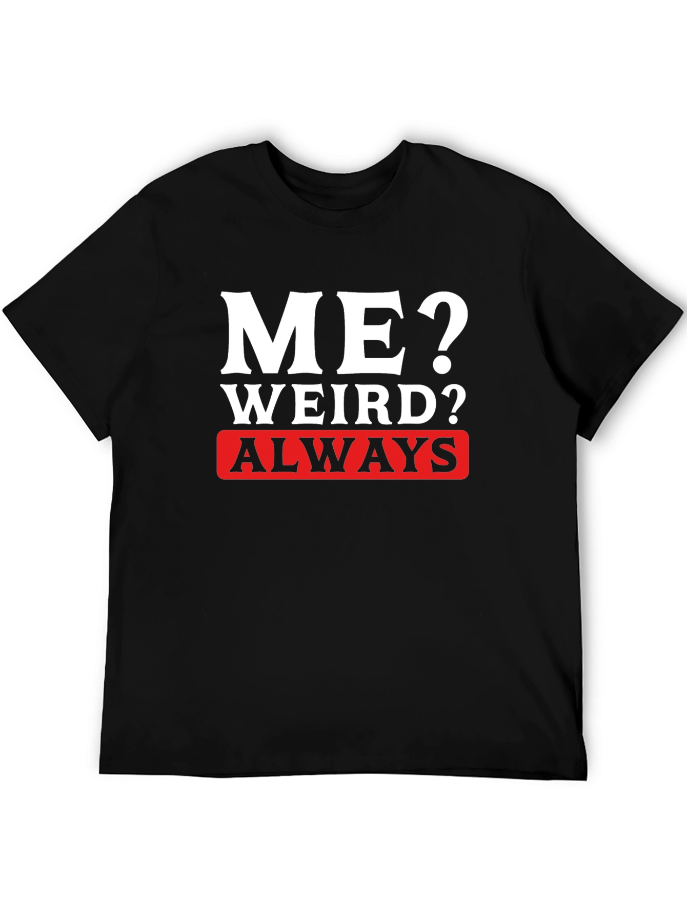 Me? Weird? Always T-Shirt