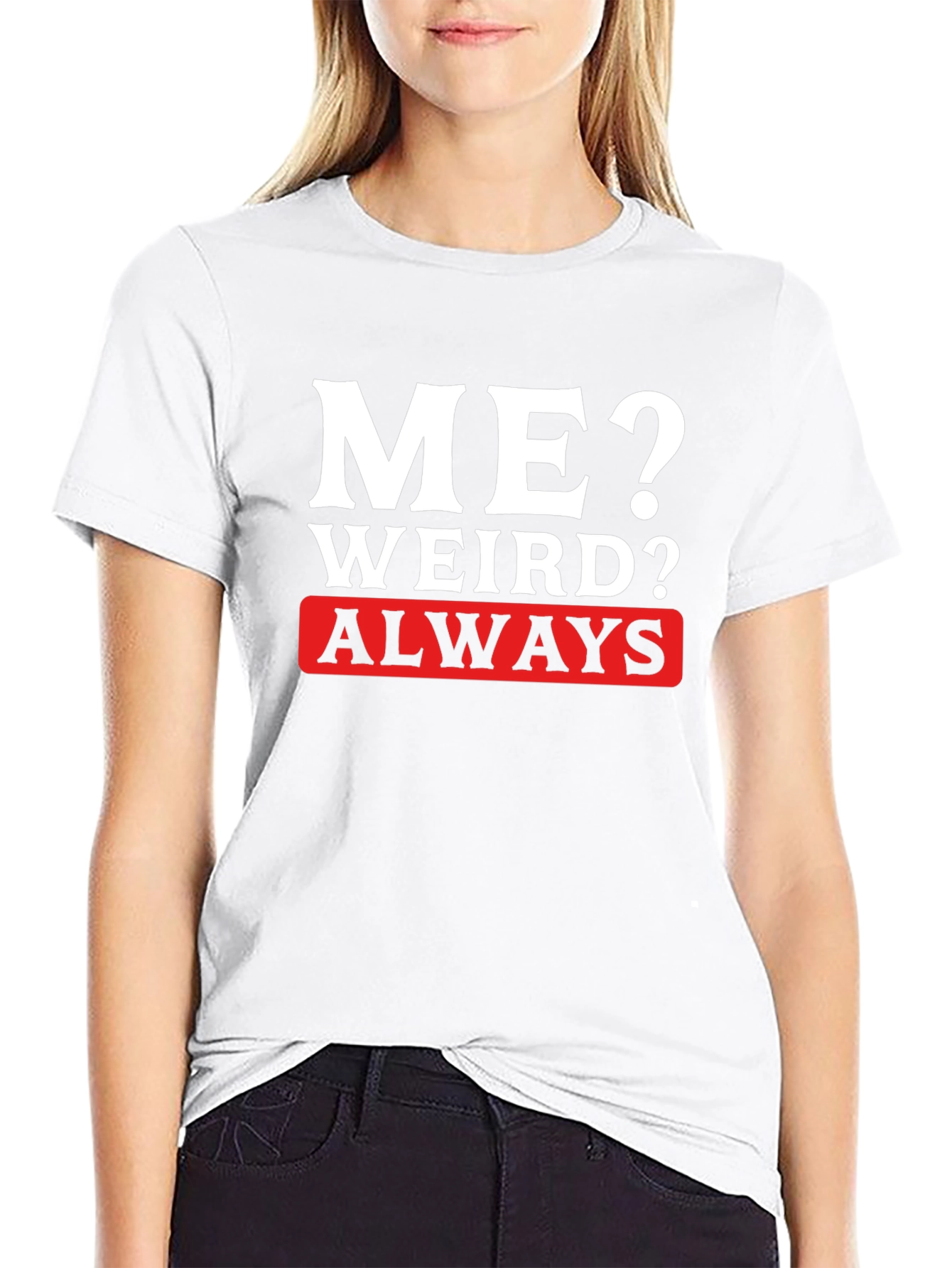Me? Weird? Always T-Shirt