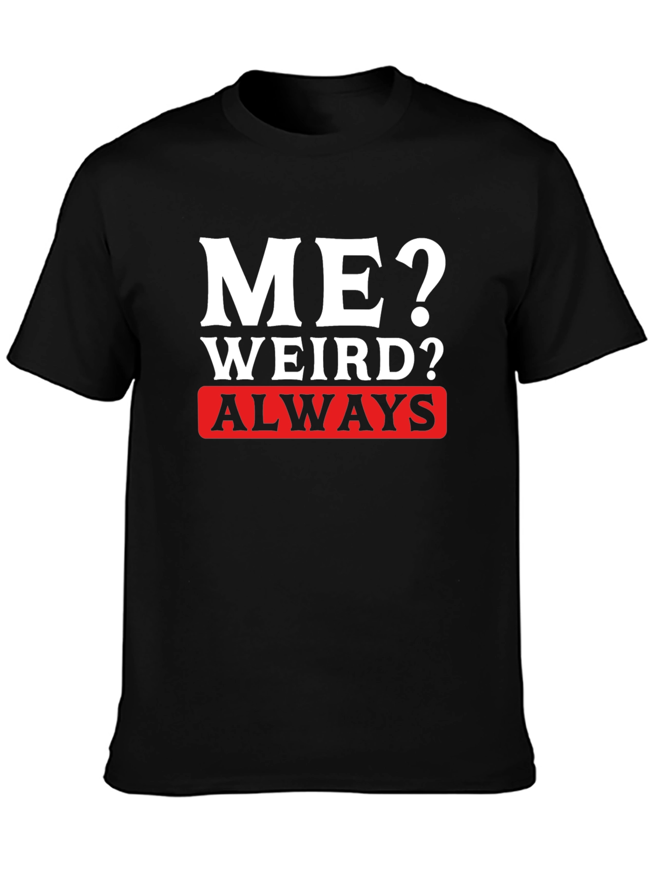 Me? Weird? Always T-Shirt