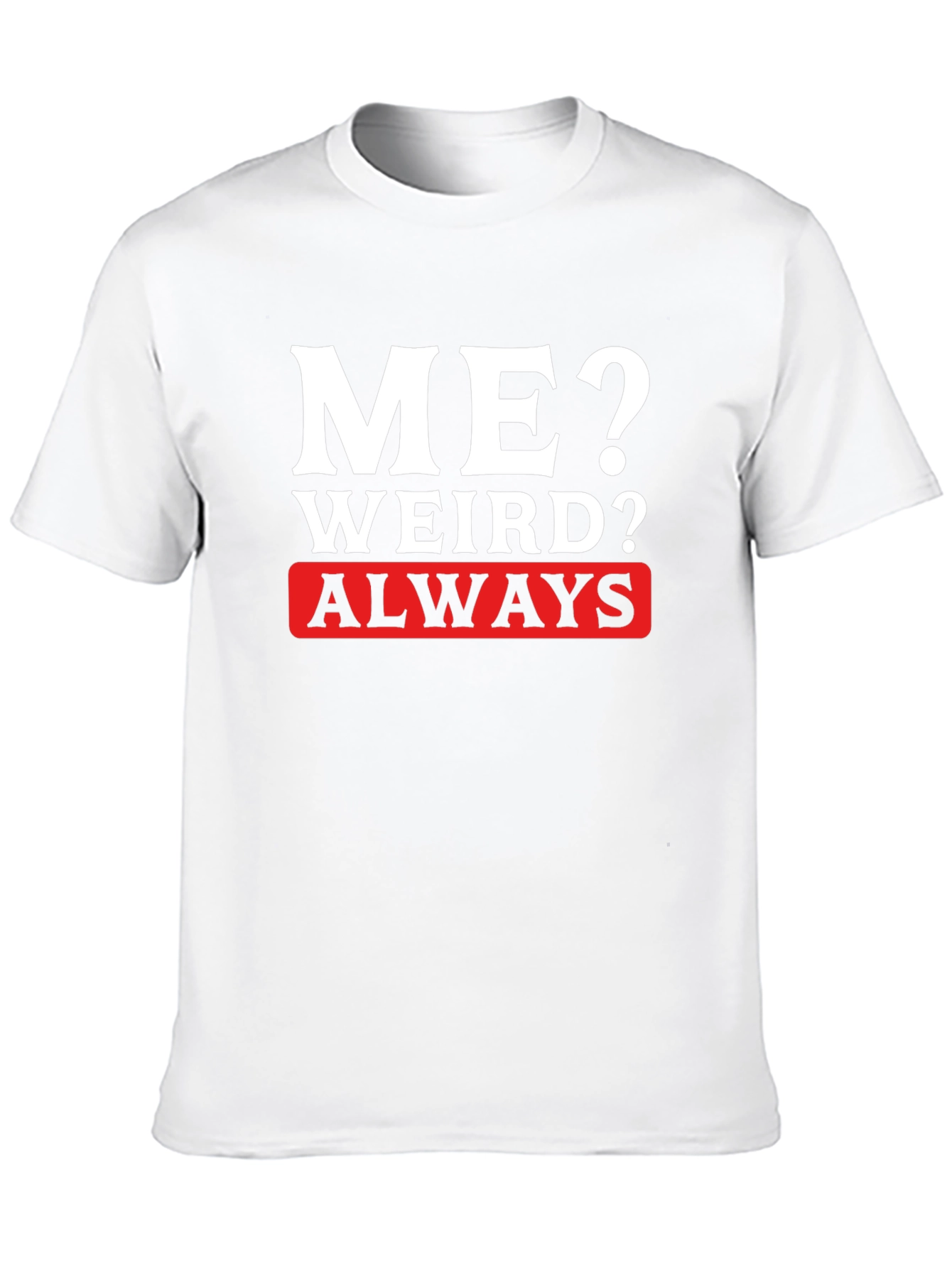 Me? Weird? Always T-Shirt