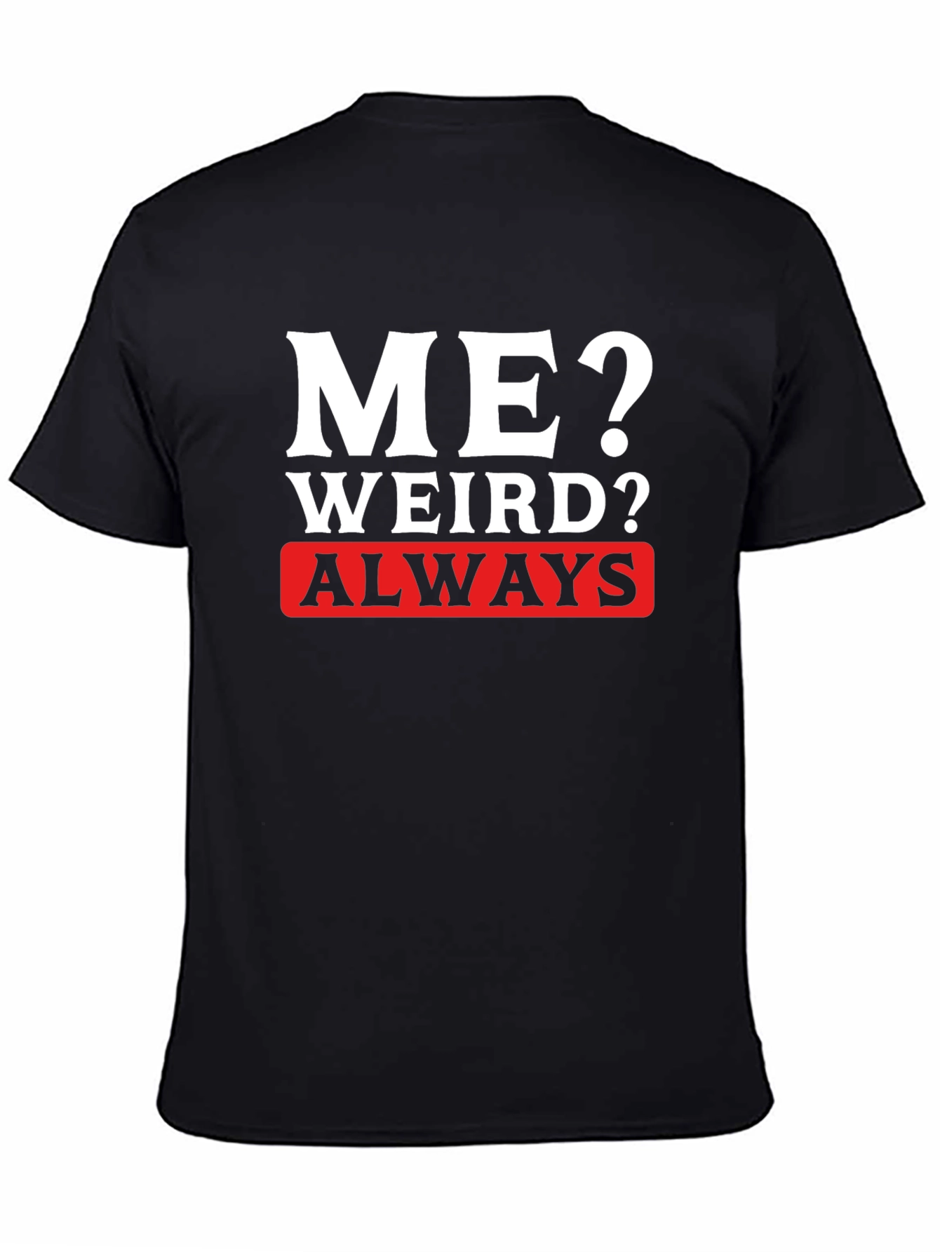 Me? Weird? Always T-Shirt