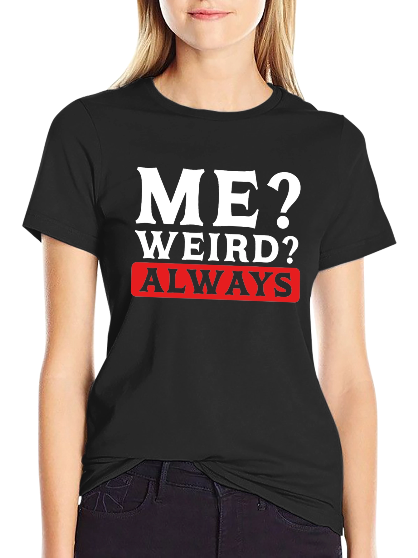 Me? Weird? Always T-Shirt