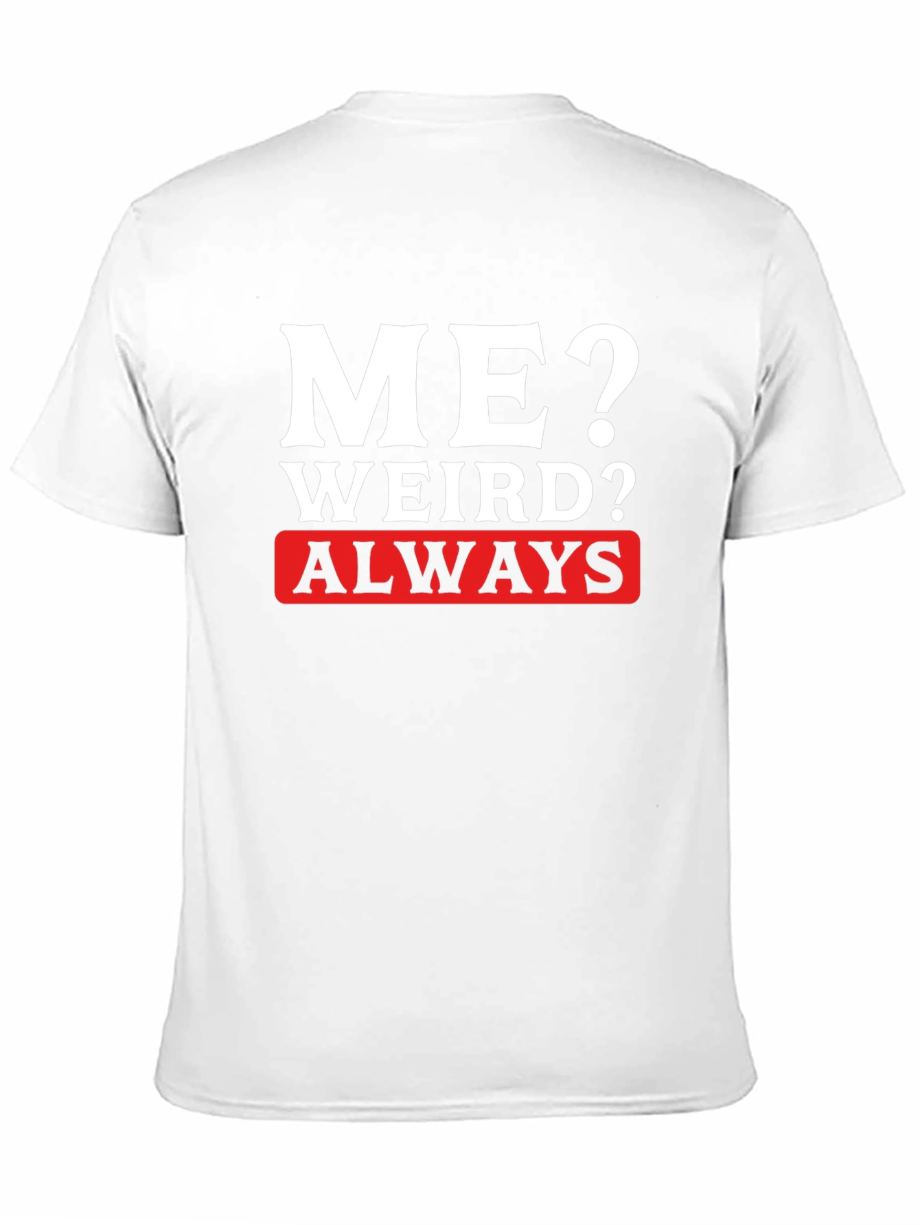Me? Weird? Always T-Shirt