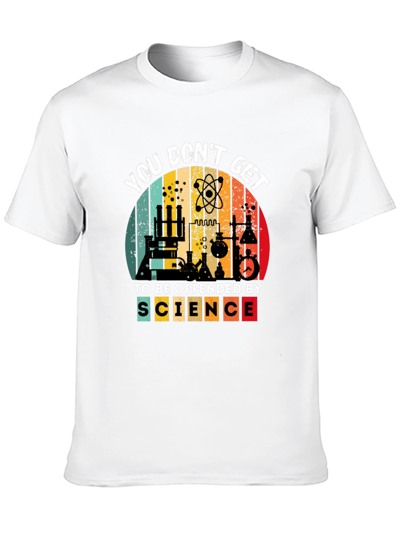Science T-Shirt - You Dont Get To Be Offended