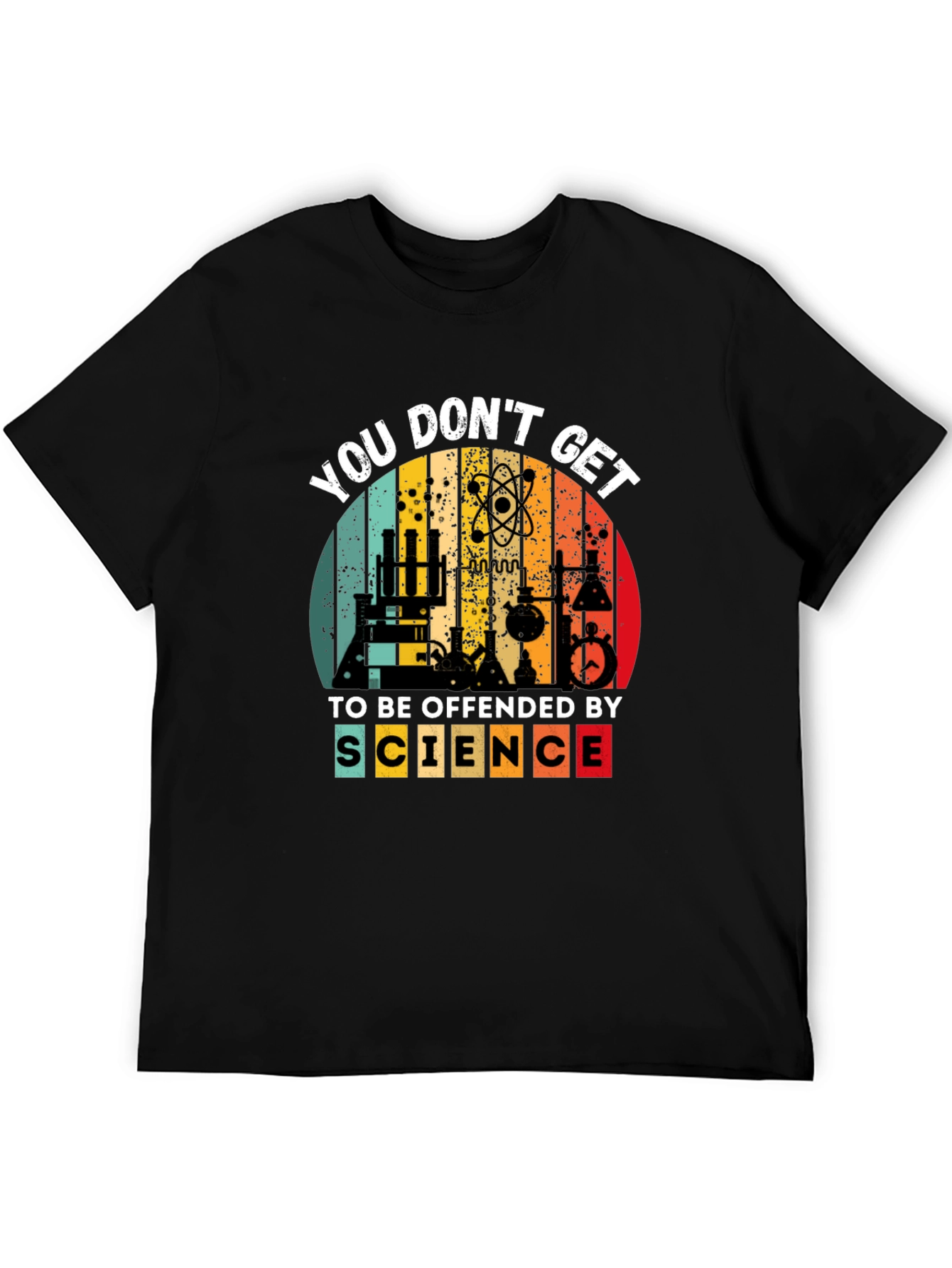 Science T-Shirt - You Dont Get To Be Offended