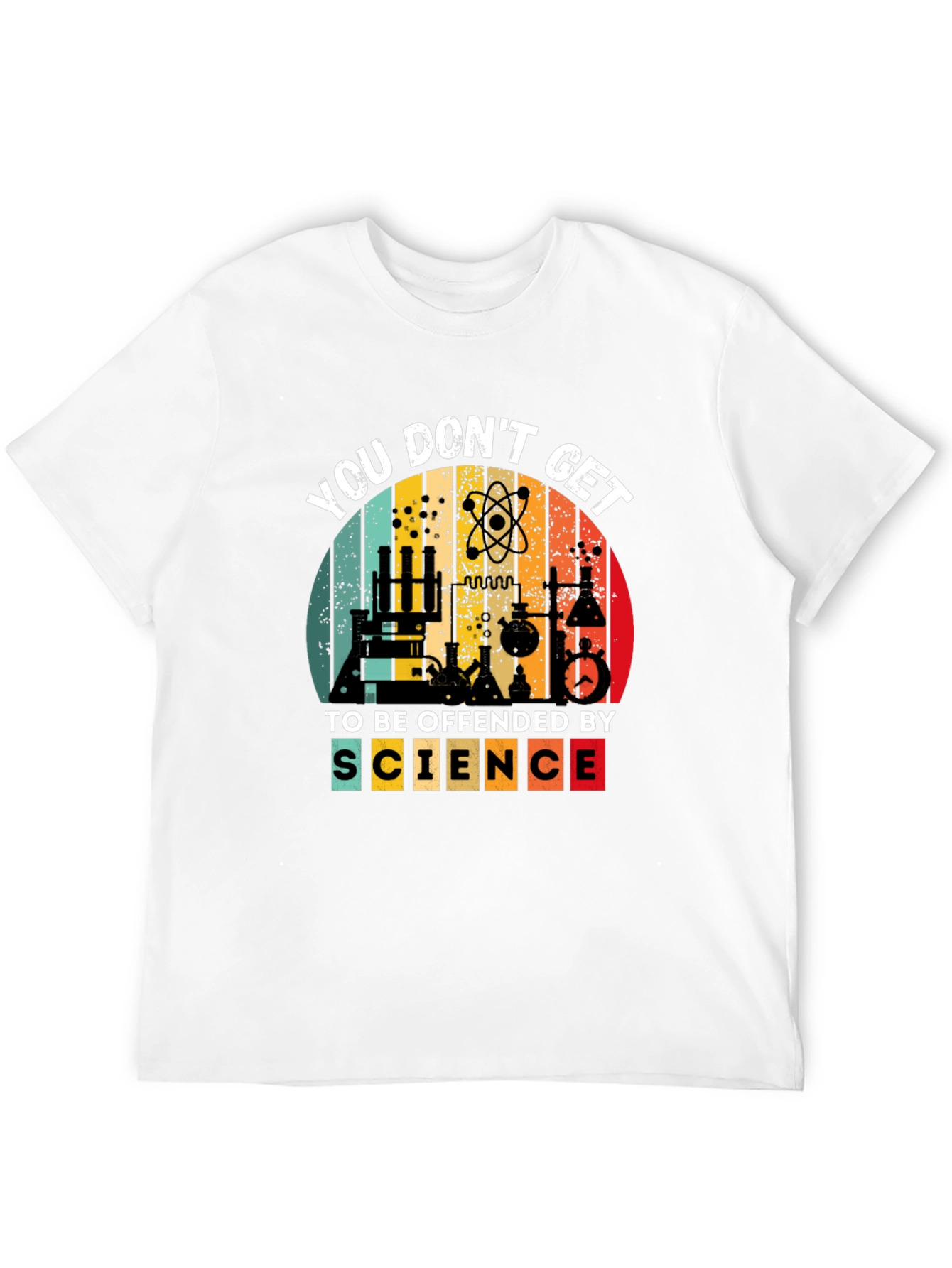 Science T-Shirt - You Dont Get To Be Offended