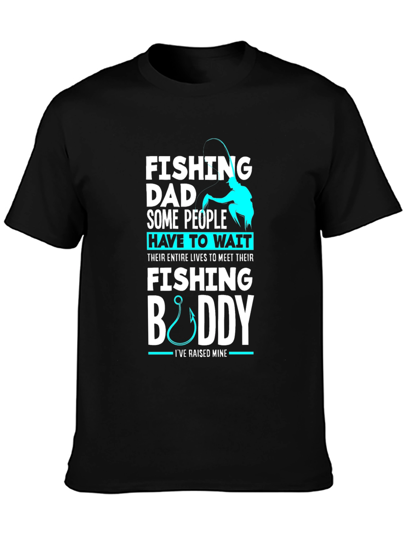 Fishing Dad Buddy T-Shirt: Raised Mine