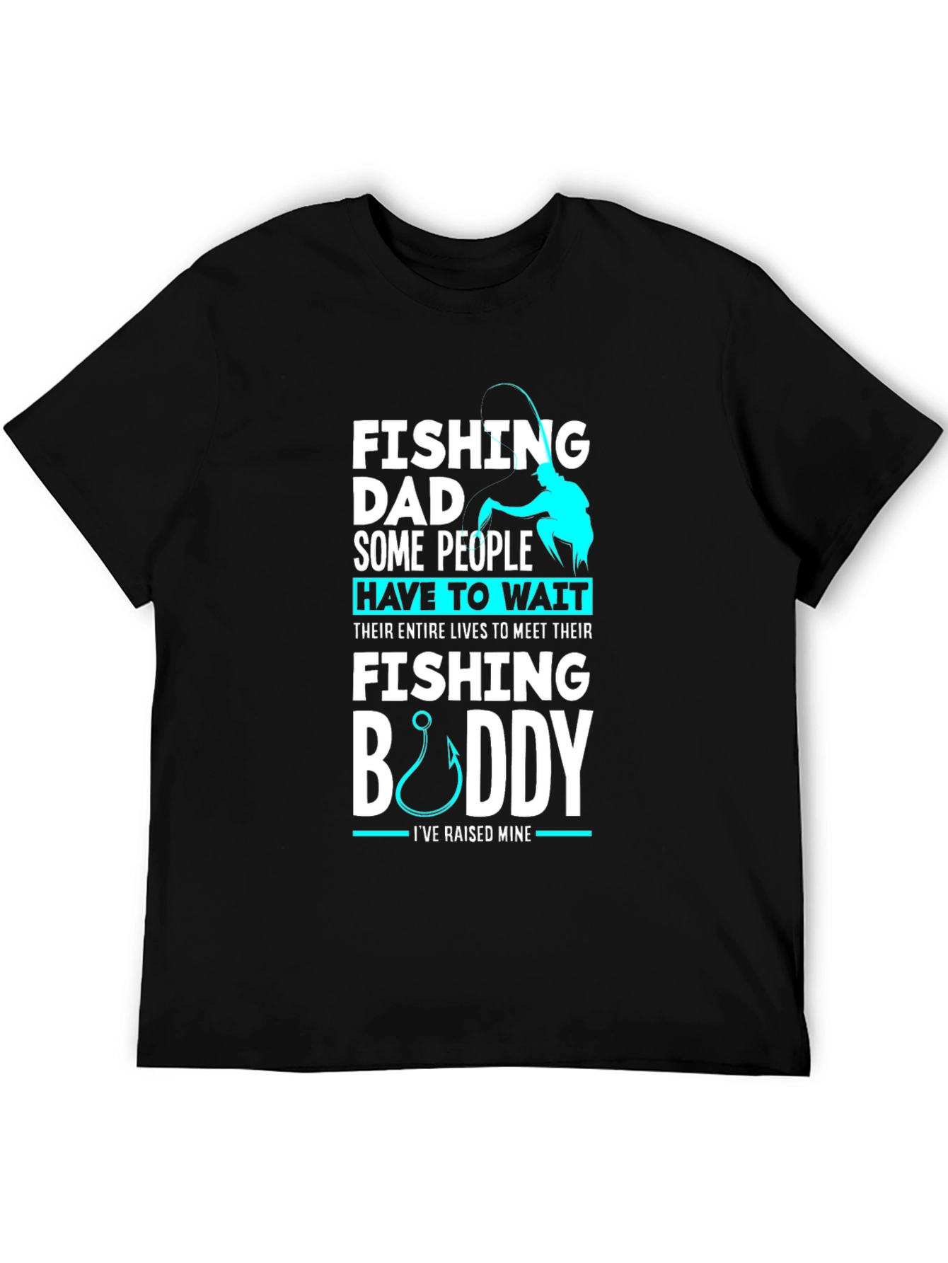 Fishing Dad Buddy T-Shirt: Raised Mine