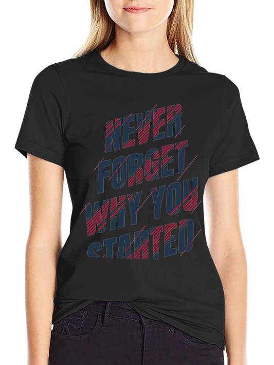 Inspirational T-Shirt: Never Forget Why You Started