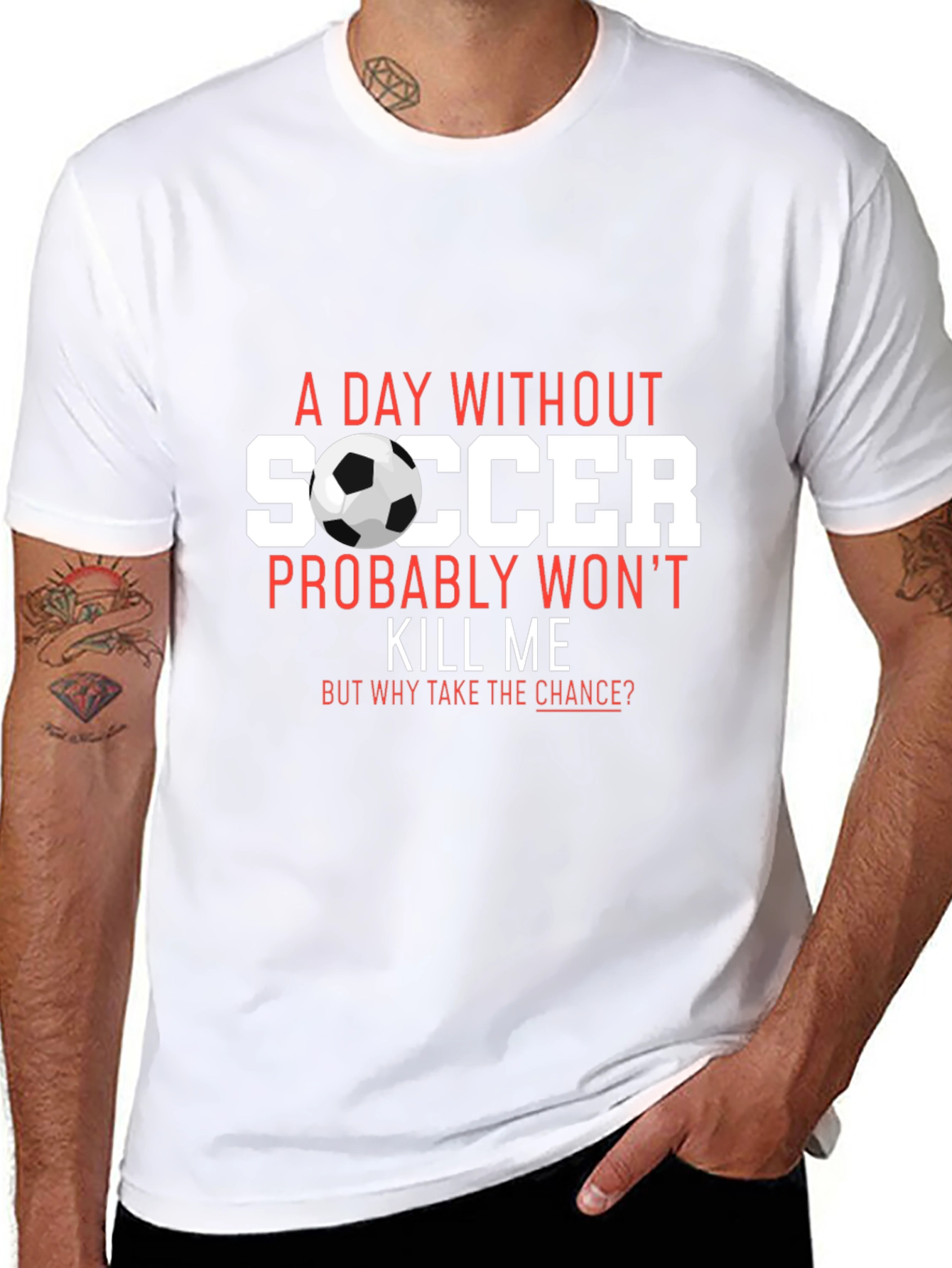 Soccer T-Shirt: A Day Without Soccer Wont Kill Me