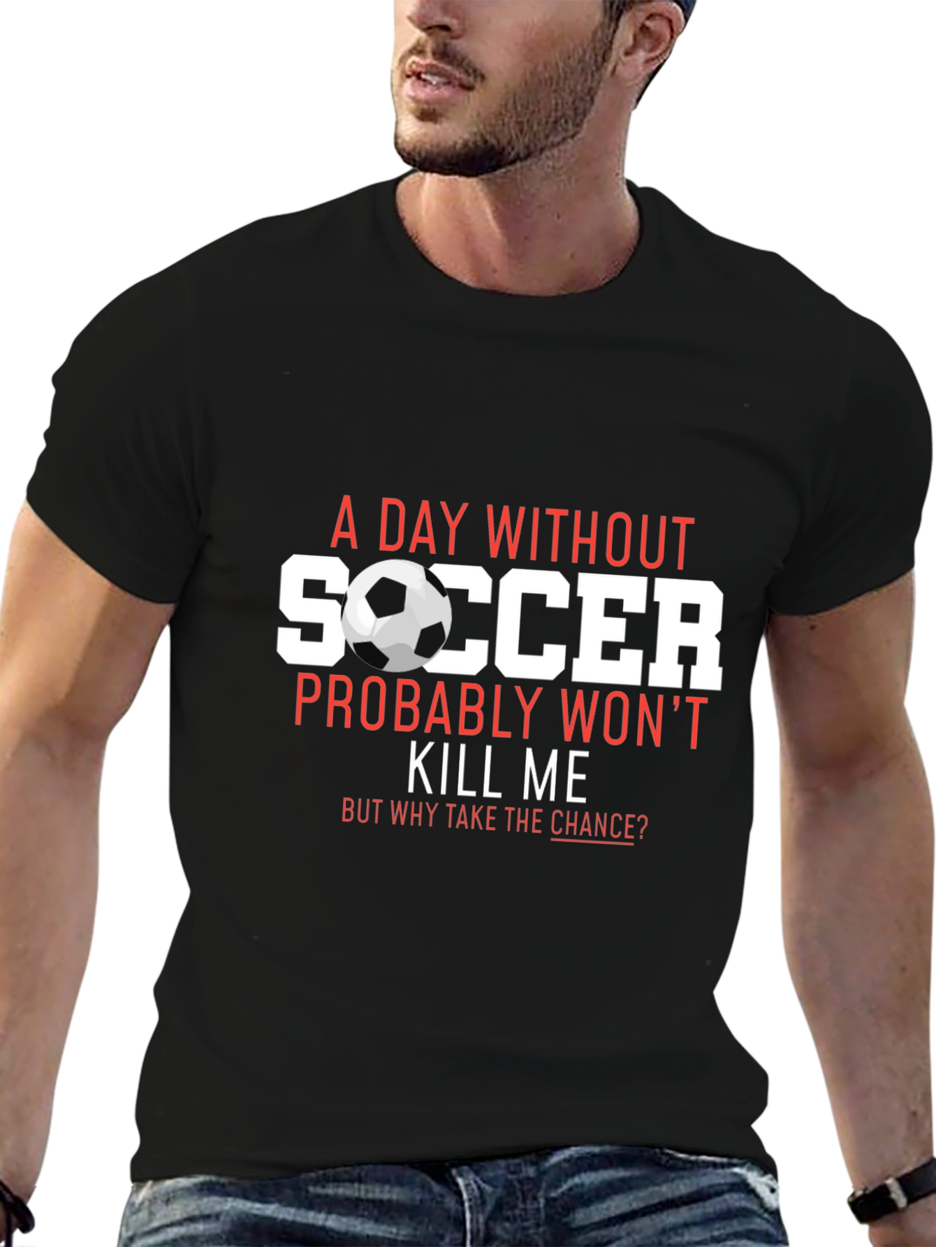 Soccer T-Shirt: A Day Without Soccer Wont Kill Me