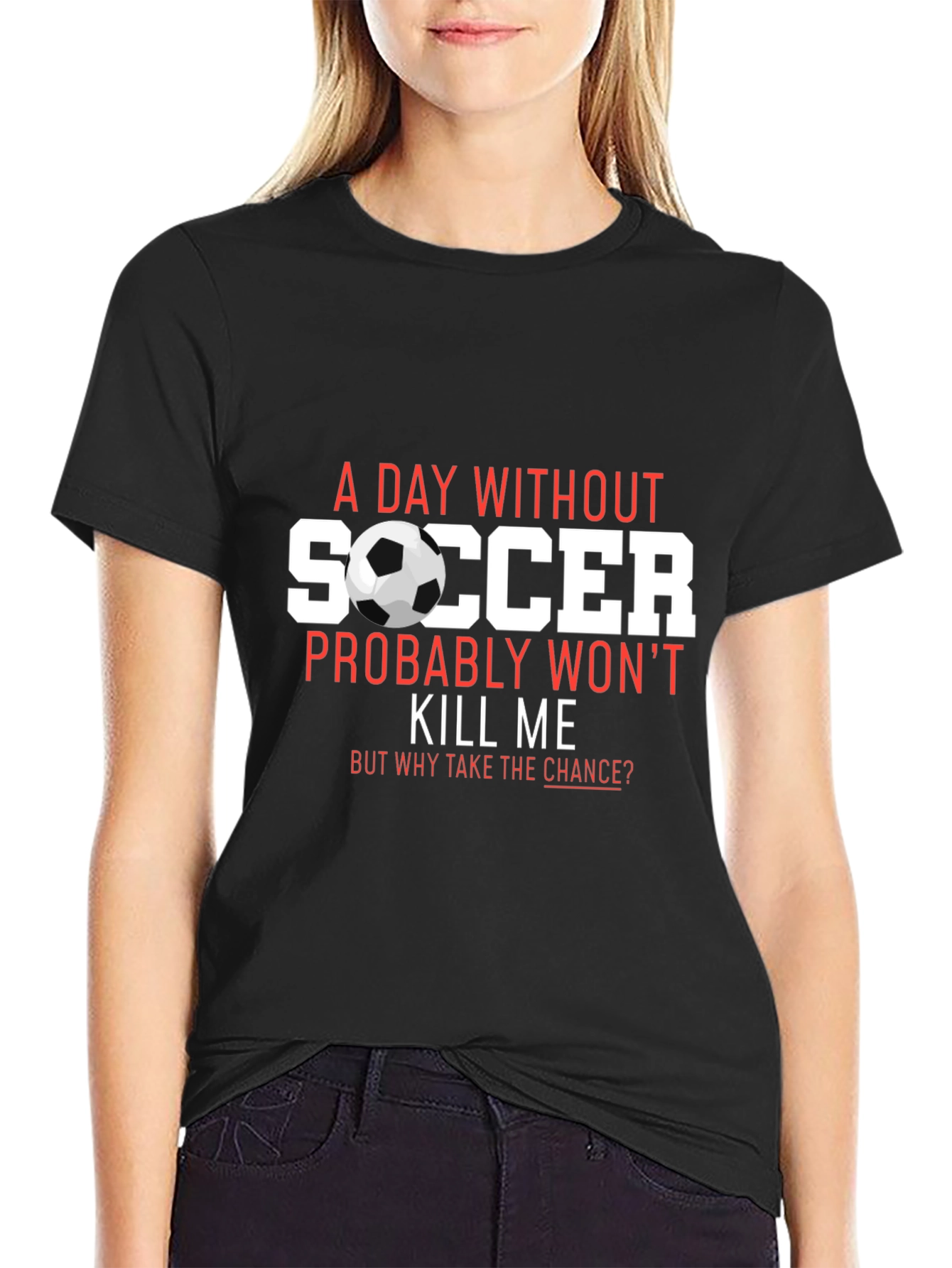 Soccer T-Shirt: A Day Without Soccer Wont Kill Me